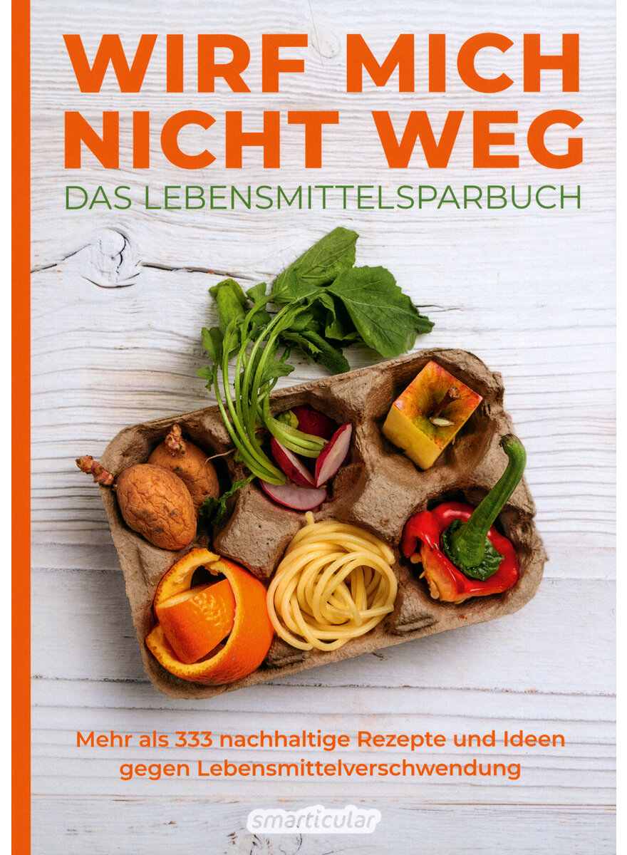 WIRF MICH NICHT WEG - DAS LEBENSMITTELSPARBUCH -