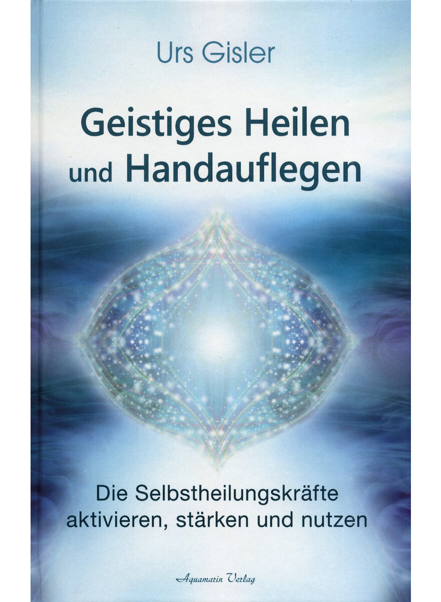 GEISTIGES HEILEN UND HANDAUFLEGEN - URS GISLER