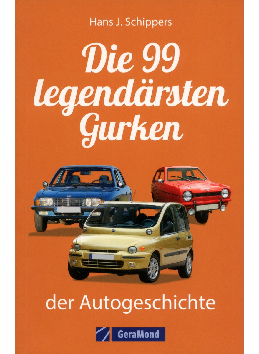 DIE 99 LEGENDRSTEN GURKEN DER AUTOGESCHICHTE - HANS J. SCHIPPERS