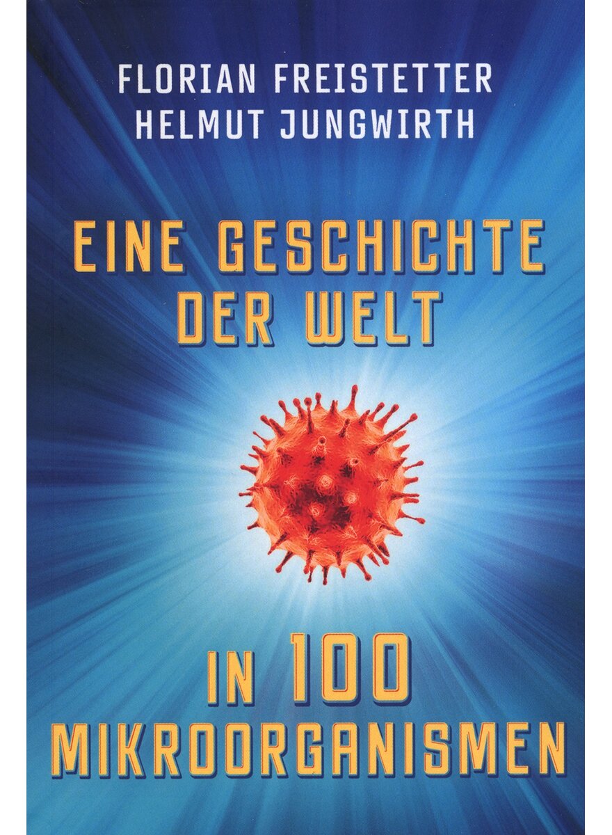 EINE GESCHICHTE DER WELT IN 100 MIKROORGANISMEN - FREISTETTER/JUNGWIRTH
