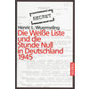 DIE WEIE LISTE UND DIE STUNDE NULL IN DEUTSCHLAND 1945 - HENRIC L. WUERMELING