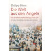 DIE WELT AUS DEN ANGELN - PHILIPP BLOM