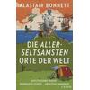 DIE ALLERSELTSAMSTEN ORTE DER WELT - ALASTAIR BONNETT