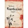 SCHON KONFUZIUS SAGTE ... -