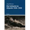 DIE SCHLACHT IM ATLANTIK 1939-1945 - JRG HILLMANN