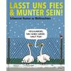 LASST UNS FIES & MUNTER SEIN!