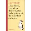 DAS BUCH, VON DEM DEINE KATZE SICH W�NSCHT, DU W�RDEST ES LESEN - LUCY HOILE
