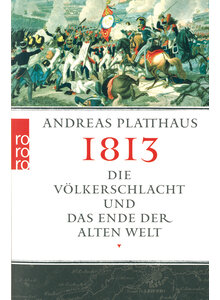 1813 - DIE V�LKERSCHLACHT UND DAS ENDE DER ALTEN WELT - ANDREAS PLATTHAUS