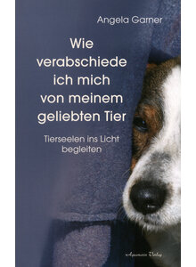 WIE VERABSCHIEDE ICH MICH VON MEINEM GELIEBTEN TIER - ANGELA GARNER