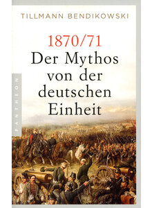 1870/71 - DER MYTHOS VON DER DEUTSCHEN EINHEIT - TILLMANN BENDIKOWSKI