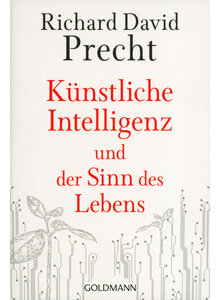 KNSTLICHE INTELLIGENZ UND DER SINN DES LEBENS - RICHARD DAVID PRECHT