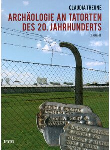 ARCHOLOGIE AN TATORTEN DES 20. JAHRHUNDERTS - CLAUDIA THEUNE