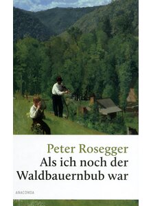 ALS ICH NOCH DER WALDBAUERNBUB WAR - PETER ROSEGGER