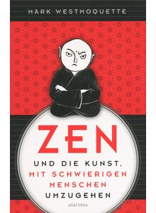 ZEN UND DIE KUNST, MIT SCHWIERIGEN MENSCHEN UMZUGEHEN - MARK WESTMOQUETTE