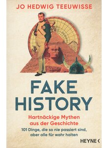 FAKE HISTORY - HARTNCKIGE  MYTHEN AUS DER GESCHICHTE - JO HEDWIG TEEUWISSE