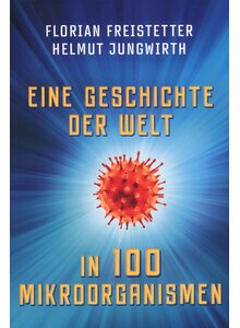 EINE GESCHICHTE DER WELT IN 100 MIKROORGANISMEN - FREISTETTER/JUNGWIRTH