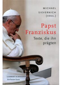 PAPST FRANZISKUS - TEXTE DIE IHN PRGTEN MICHAEL SIEVERNICH (HRSG.)